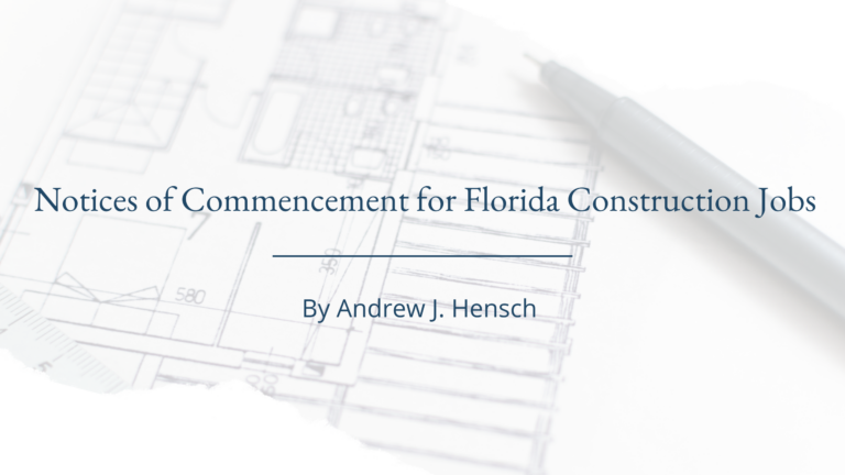 Except for certain exempt improvements, the recording of a notice of commencement must precede the beginning of construction to improve real property. Andrew Hensch takes a closer look at notices of commencement for Florida construction jobs in this week’s Briefing.