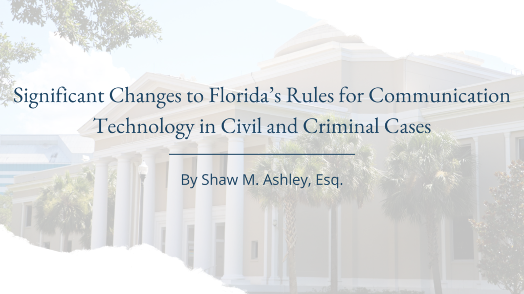 Significant Changes to Florida’s Rules for Communication Technology in Civil and Criminal Cases